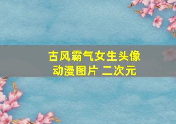 古风霸气女生头像动漫图片 二次元